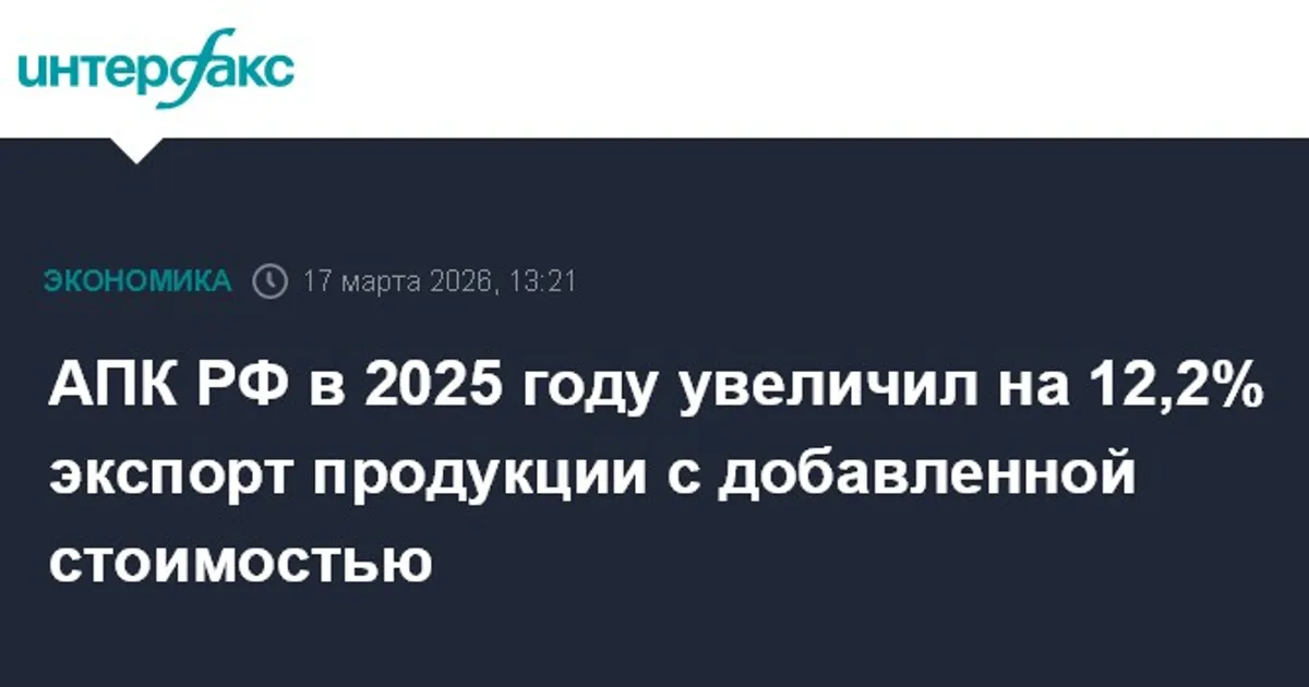 АПК РФ в 2025 году увеличил экспорт продукции с добавленной стоимостью на 12,2% — эффект для фруктово-овощного сектора