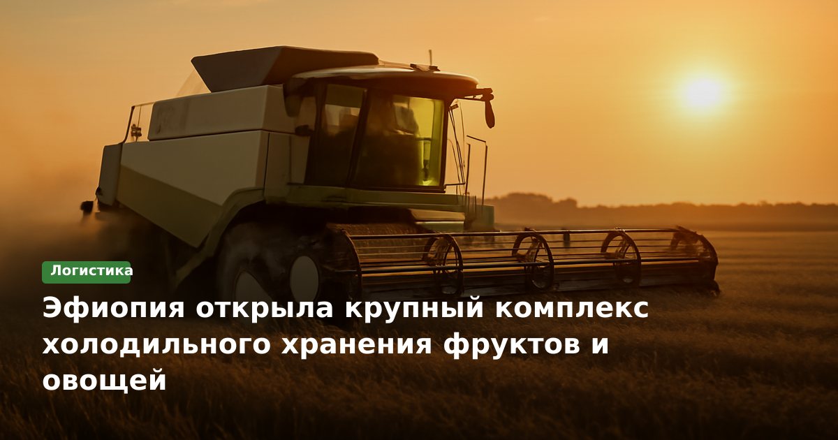 Эфиопия открыла крупный комплекс холодильного хранения фруктов и овощей