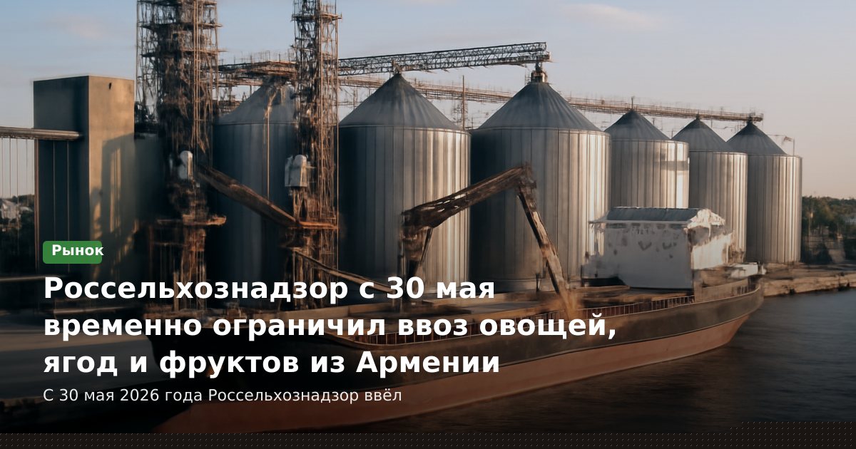 Россельхознадзор с 30 мая временно ограничил ввоз овощей, ягод и фруктов из Армении